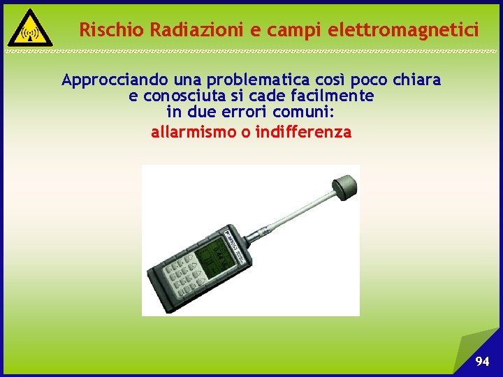 Rischio Radiazioni e campi elettromagnetici Approcciando una problematica così poco chiara e conosciuta si