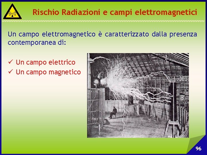 Rischio Radiazioni e campi elettromagnetici Un campo elettromagnetico è caratterizzato dalla presenza contemporanea di: