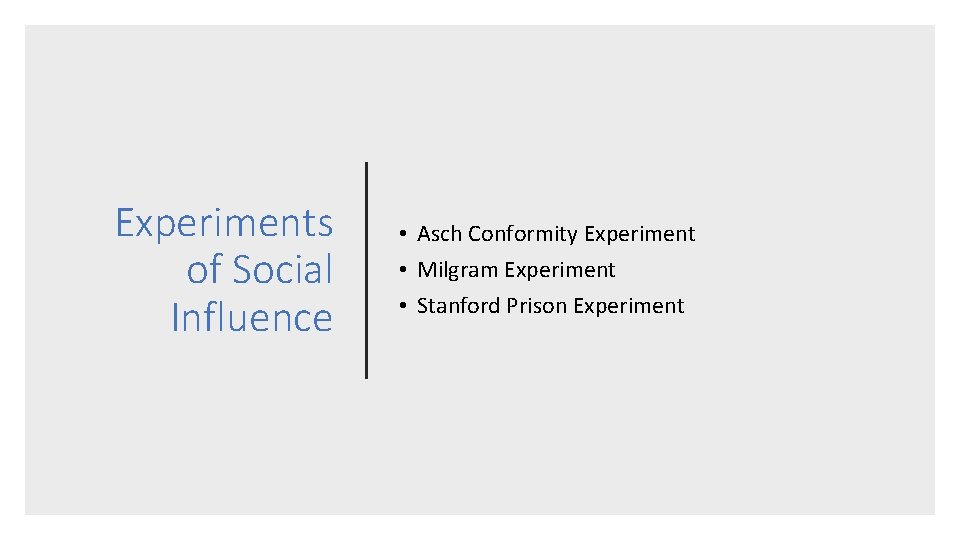 Experiments of Social Influence • Asch Conformity Experiment • Milgram Experiment • Stanford Prison