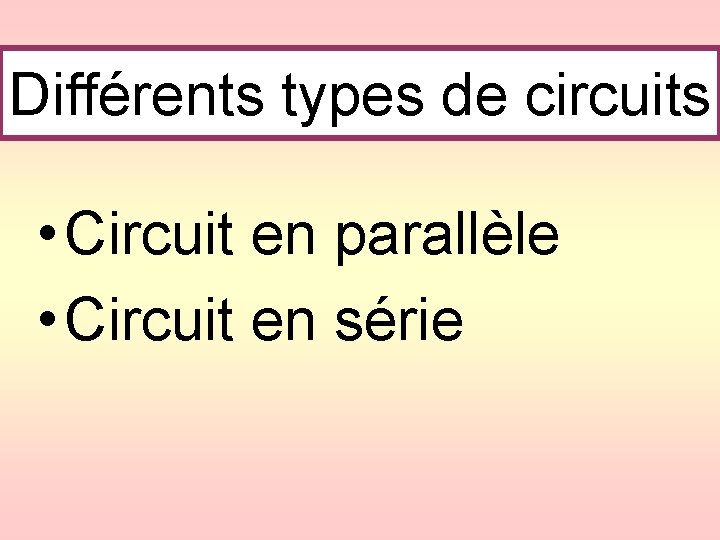 Différents types de circuits • Circuit en parallèle • Circuit en série 