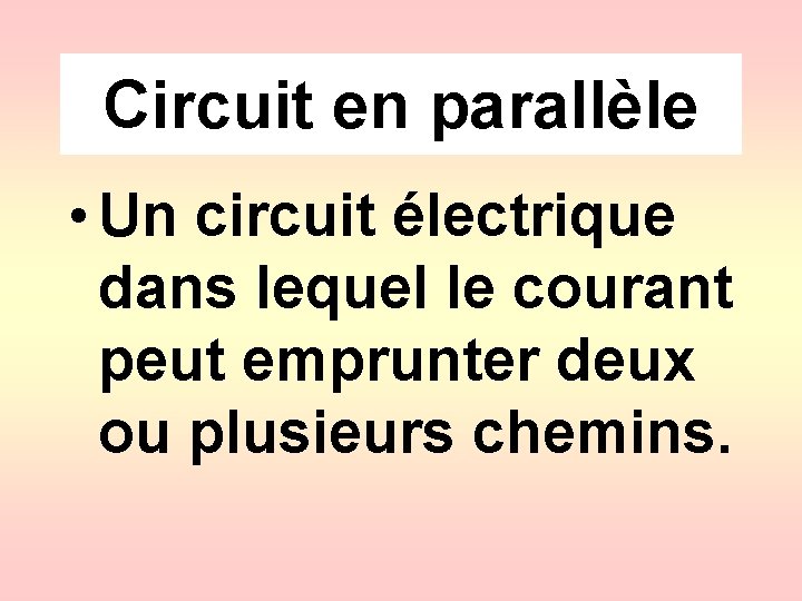 Circuit en parallèle • Un circuit électrique dans lequel le courant peut emprunter deux