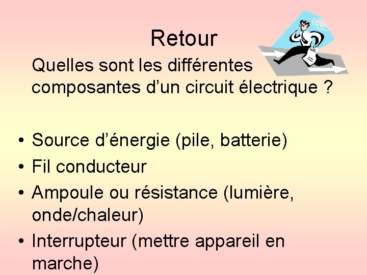 Retour Quelles sont les différentes composantes d’un circuit électrique ? • Source d’énergie (pile,