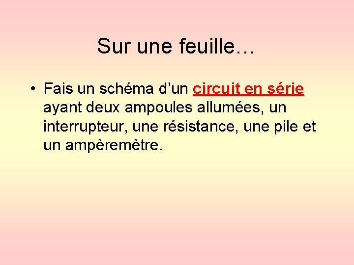 Sur une feuille… • Fais un schéma d’un circuit en série ayant deux ampoules