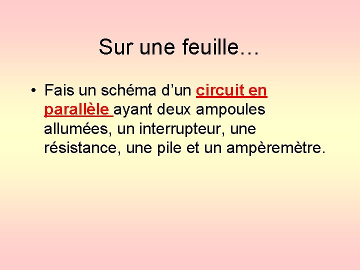 Sur une feuille… • Fais un schéma d’un circuit en parallèle ayant deux ampoules