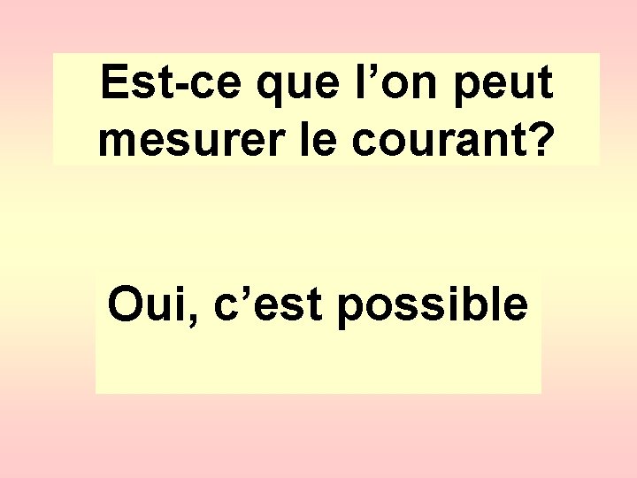 Est-ce que l’on peut mesurer le courant? Oui, c’est possible 