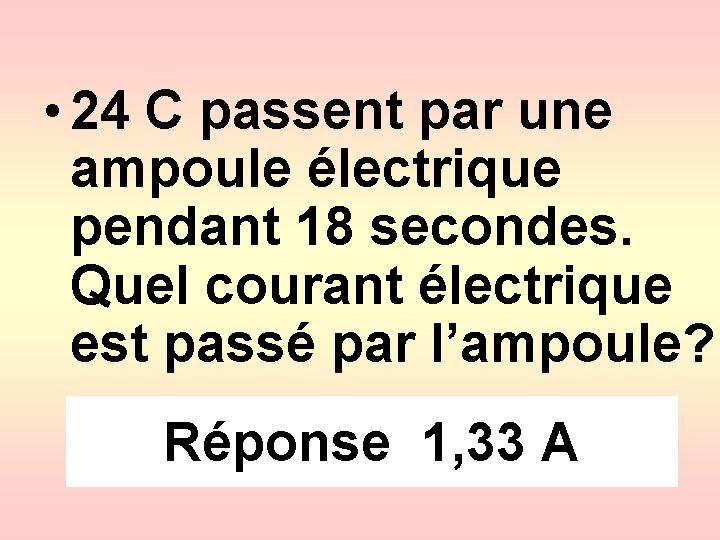  • 24 C passent par une ampoule électrique pendant 18 secondes. Quel courant