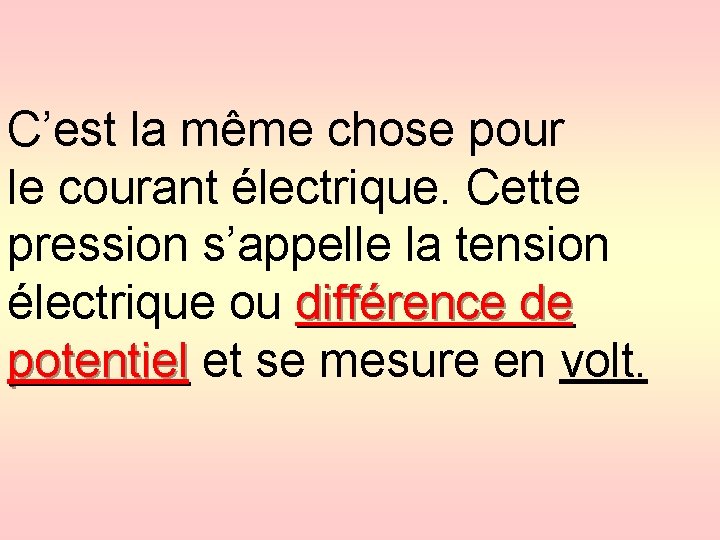 C’est la même chose pour le courant électrique. Cette pression s’appelle la tension électrique