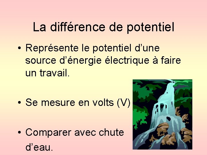 La différence de potentiel • Représente le potentiel d’une source d’énergie électrique à faire