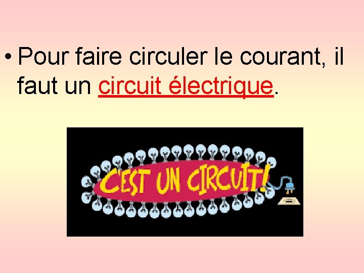  • Pour faire circuler le courant, il faut un circuit électrique. 
