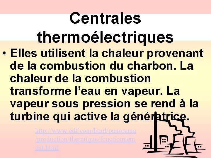 Centrales thermoélectriques • Elles utilisent la chaleur provenant de la combustion du charbon. La