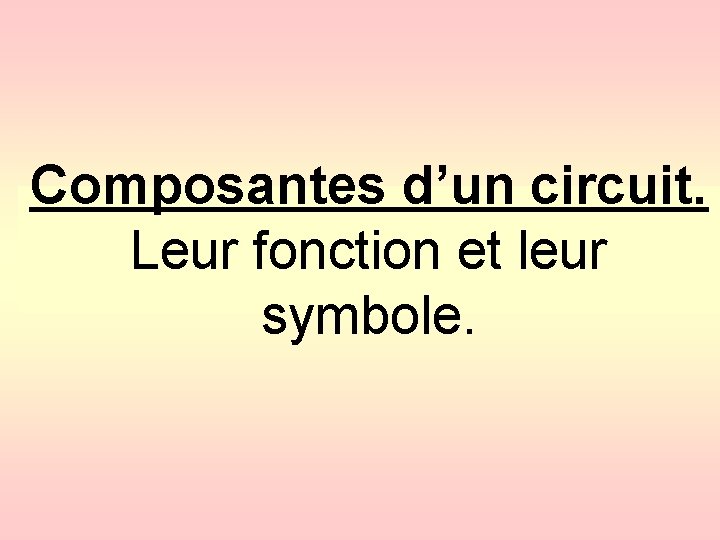 Composantes d’un circuit. Leur fonction et leur symbole. 