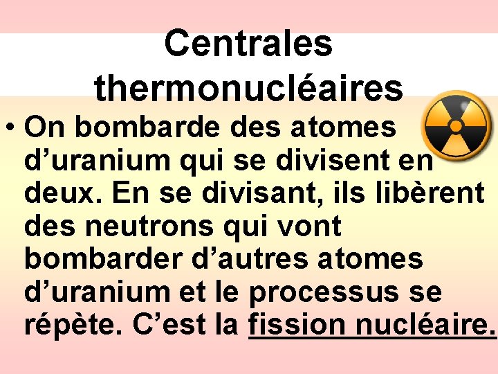 Centrales thermonucléaires • On bombarde des atomes d’uranium qui se divisent en deux. En