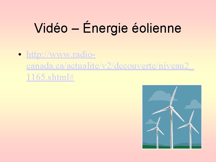 Vidéo – Énergie éolienne • http: //www. radiocanada. ca/actualite/v 2/decouverte/niveau 2_ 1165. shtml# 