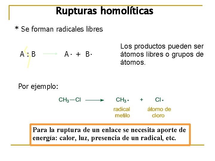 Rupturas homolíticas * Se forman radicales libres A: B . A + B .