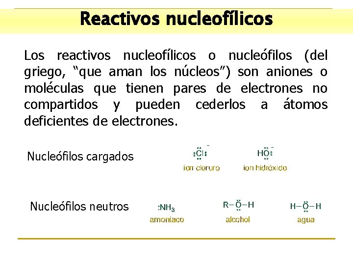 Reactivos nucleofílicos Los reactivos nucleofílicos o nucleófilos (del griego, “que aman los núcleos”) son