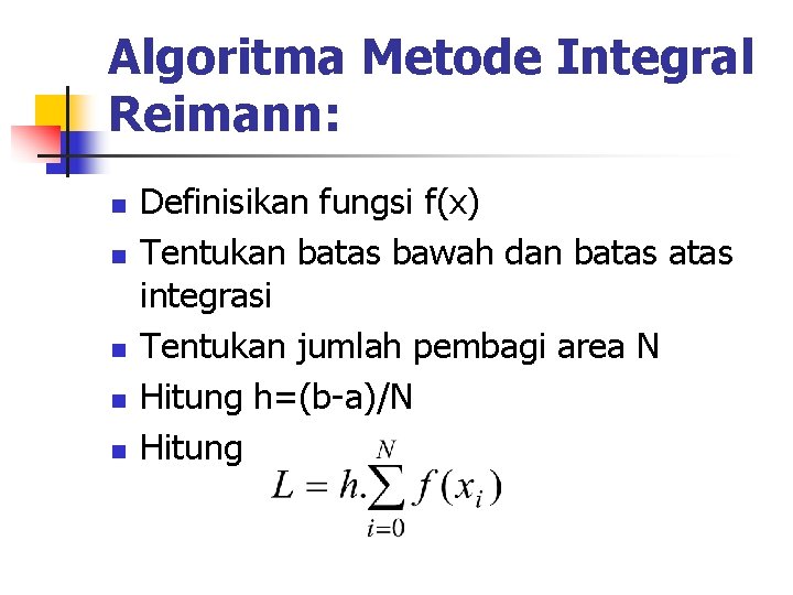 Algoritma Metode Integral Reimann: n n n Definisikan fungsi f(x) Tentukan batas bawah dan