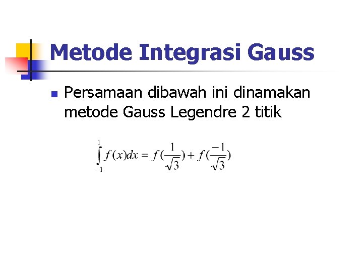 Metode Integrasi Gauss n Persamaan dibawah ini dinamakan metode Gauss Legendre 2 titik 