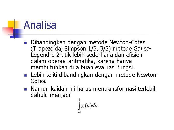 Analisa n n n Dibandingkan dengan metode Newton-Cotes (Trapezoida, Simpson 1/3, 3/8) metode Gauss. Analisa n n n Dibandingkan dengan metode Newton-Cotes (Trapezoida, Simpson 1/3, 3/8) metode Gauss.