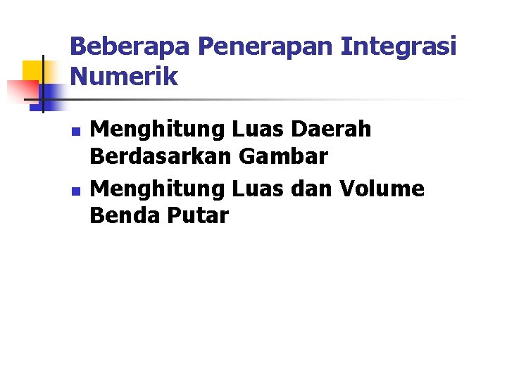 Beberapa Penerapan Integrasi Numerik n n Menghitung Luas Daerah Berdasarkan Gambar Menghitung Luas dan