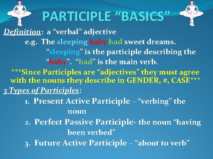 PARTICIPLE “BASICS” Definition: a “verbal” adjective e. g. The sleeping baby had sweet dreams.