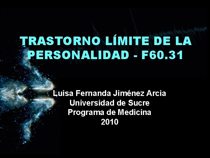 TRASTORNO LÍMITE DE LA PERSONALIDAD - F 60. 31 Luisa Fernanda Jiménez Arcia Universidad