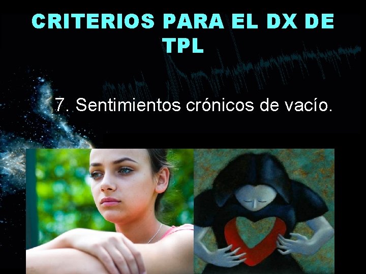 CRITERIOS PARA EL DX DE TPL 7. Sentimientos crónicos de vacío. 