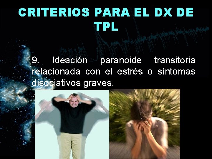 CRITERIOS PARA EL DX DE TPL 9. Ideación paranoide transitoria relacionada con el estrés