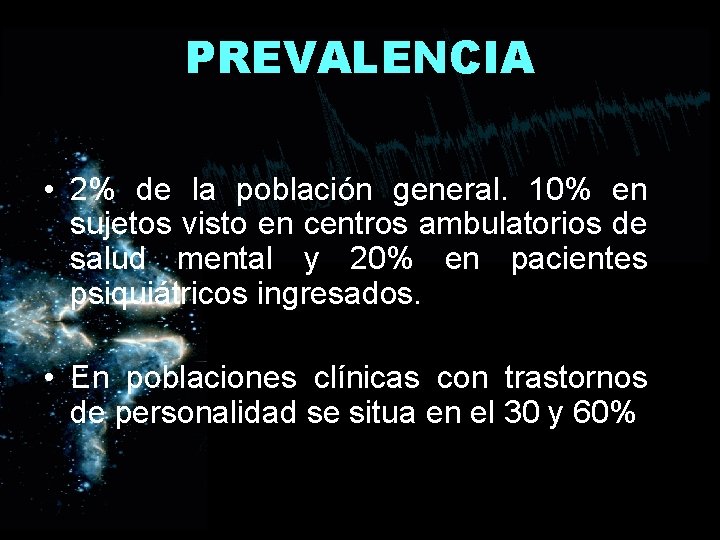 PREVALENCIA • 2% de la población general. 10% en sujetos visto en centros ambulatorios