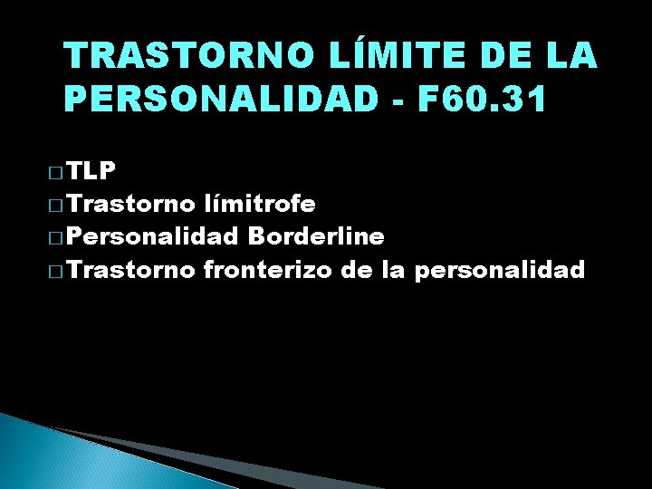 TRASTORNO LÍMITE DE LA PERSONALIDAD - F 60. 31 � TLP � Trastorno límitrofe