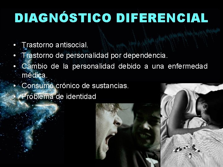 DIAGNÓSTICO DIFERENCIAL • Trastorno antisocial. • Trastorno de personalidad por dependencia. • Cambio de