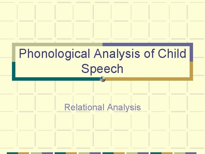 Phonological Analysis of Child Speech Relational Analysis 