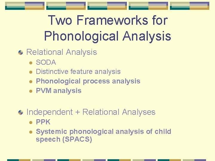 Two Frameworks for Phonological Analysis Relational Analysis l l SODA Distinctive feature analysis Phonological