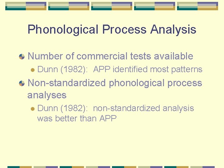 Phonological Process Analysis Number of commercial tests available l Dunn (1982): APP identified most