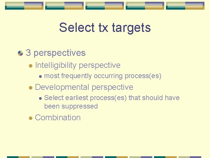 Select tx targets 3 perspectives l Intelligibility perspective l l Developmental perspective l l