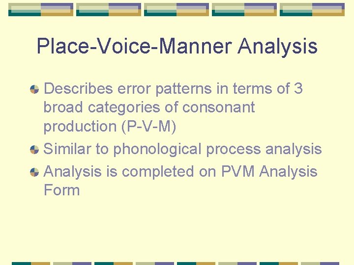 Place-Voice-Manner Analysis Describes error patterns in terms of 3 broad categories of consonant production