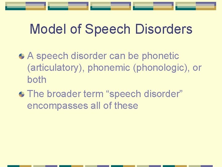 Model of Speech Disorders A speech disorder can be phonetic (articulatory), phonemic (phonologic), or