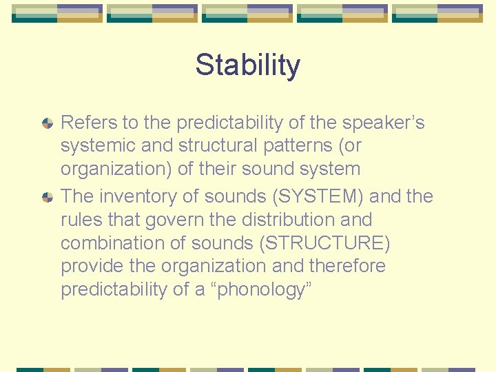 Stability Refers to the predictability of the speaker’s systemic and structural patterns (or organization)