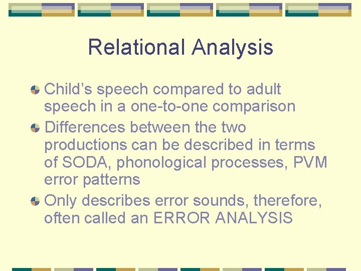Relational Analysis Child’s speech compared to adult speech in a one-to-one comparison Differences between