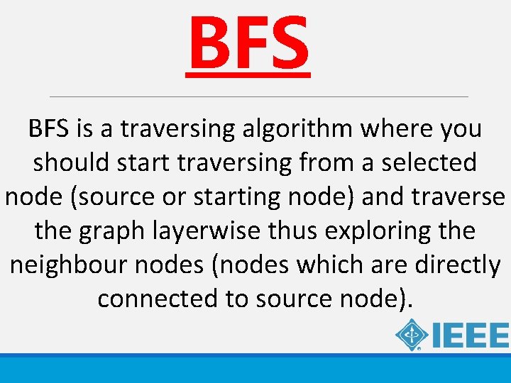 BFS is a traversing algorithm where you should start traversing from a selected node