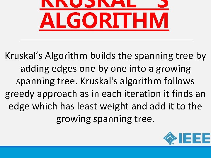 KRUSKAL’S ALGORITHM Kruskal’s Algorithm builds the spanning tree by adding edges one by one