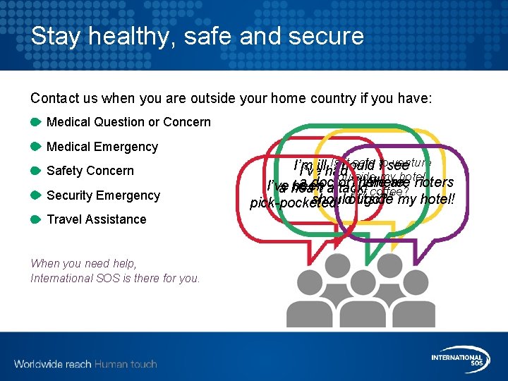 Stay healthy, safe and secure Contact us when you are outside your home country