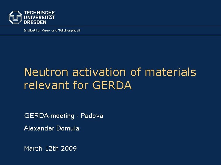 Institut für Kern- und Teilchenphysik Neutron activation of materials relevant for GERDA-meeting - Padova
