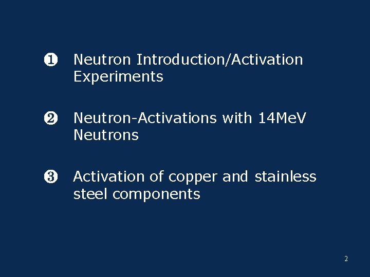 ❶ Neutron Introduction/Activation Experiments ❷ Neutron-Activations with 14 Me. V Neutrons ❸ Activation of
