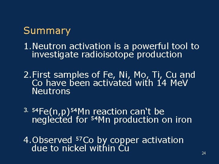 Summary 1. Neutron activation is a powerful tool to investigate radioisotope production 2. First