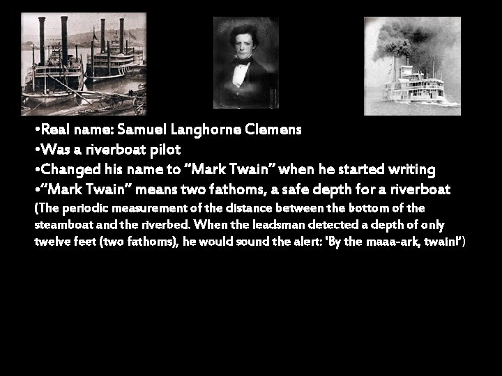  • Real name: Samuel Langhorne Clemens • Was a riverboat pilot • Changed