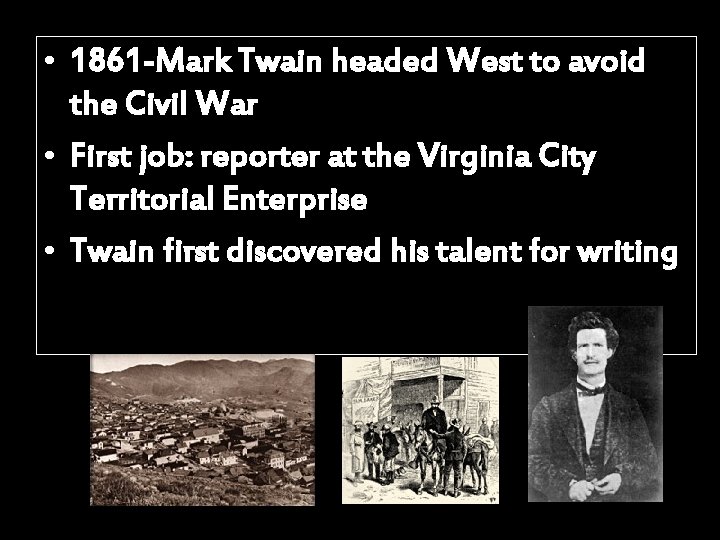  • 1861 -Mark Twain headed West to avoid the Civil War • First