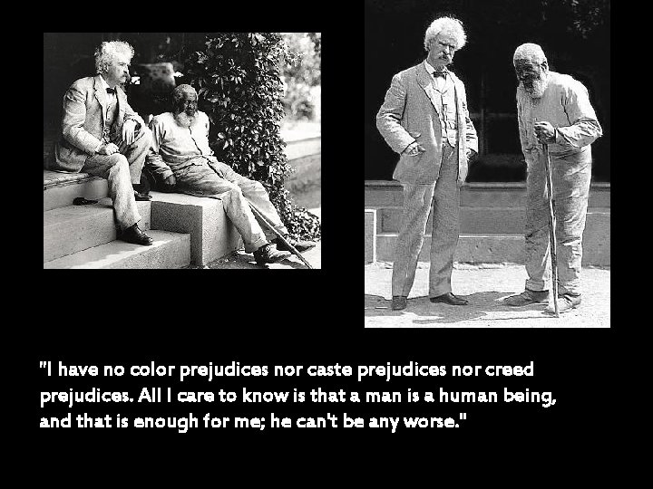 "I have no color prejudices nor caste prejudices nor creed prejudices. All I care