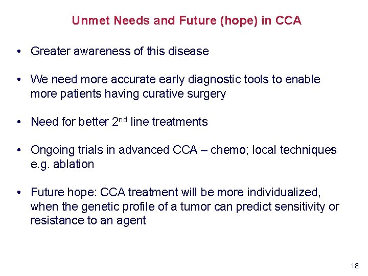 Unmet Needs and Future (hope) in CCA • Greater awareness of this disease •
