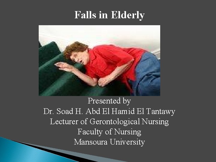 Falls in Elderly Presented by Dr. Soad H. Abd El Hamid El Tantawy Lecturer