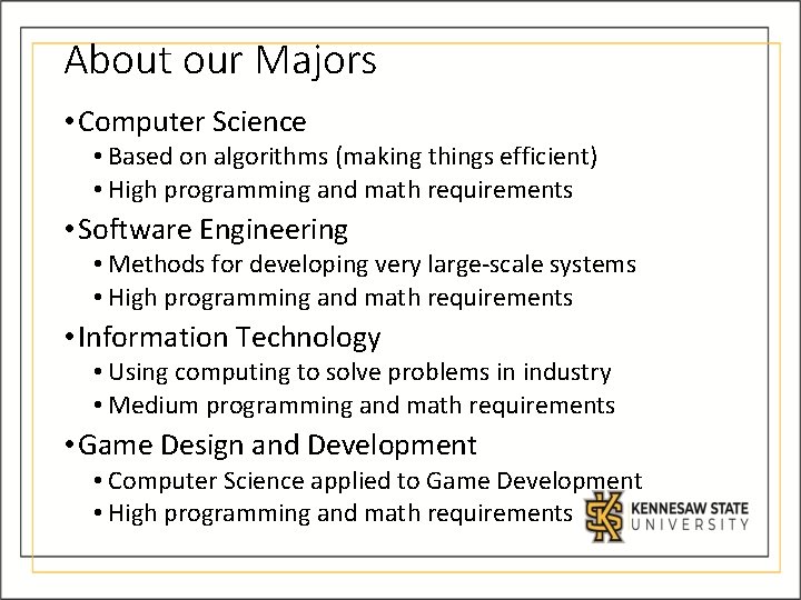 About our Majors • Computer Science • Based on algorithms (making things efficient) • About our Majors • Computer Science • Based on algorithms (making things efficient) •